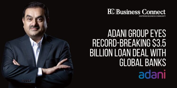 Adani Group Eyes Record-Breaking $3.5 Billion Loan Deal with Global Banks