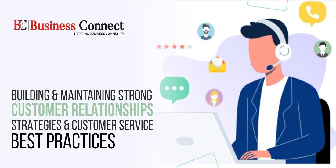 Building and Maintaining Strong Customer Relationships: Strategies and Customer Service Best Practices