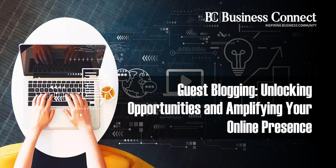 Guest Blogging: Unlocking Opportunities and Amplifying Your Online Presence