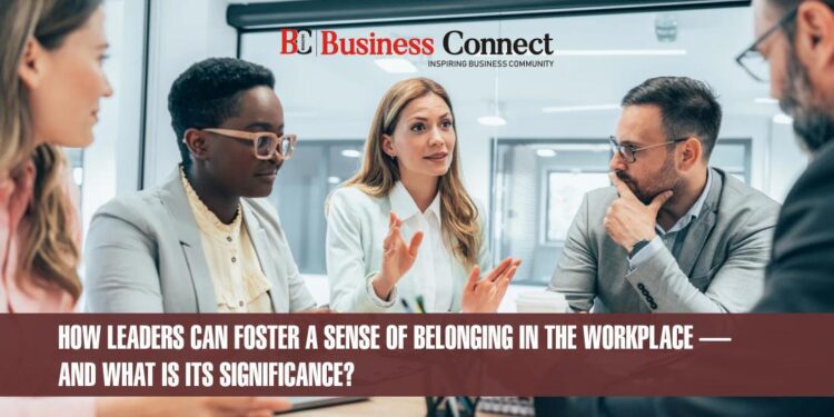How Leaders Can Foster a Sense of Belonging in the Workplace