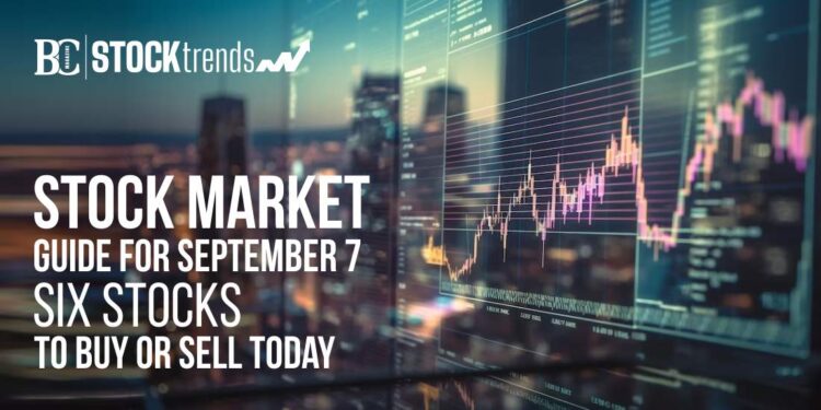 Stock Market Guide for September 7: Six Stocks to Buy or Sell Today