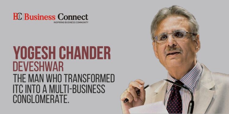 Yogesh Chander Deveshwar – The man who transformed ITC into a multi-business conglomerate.