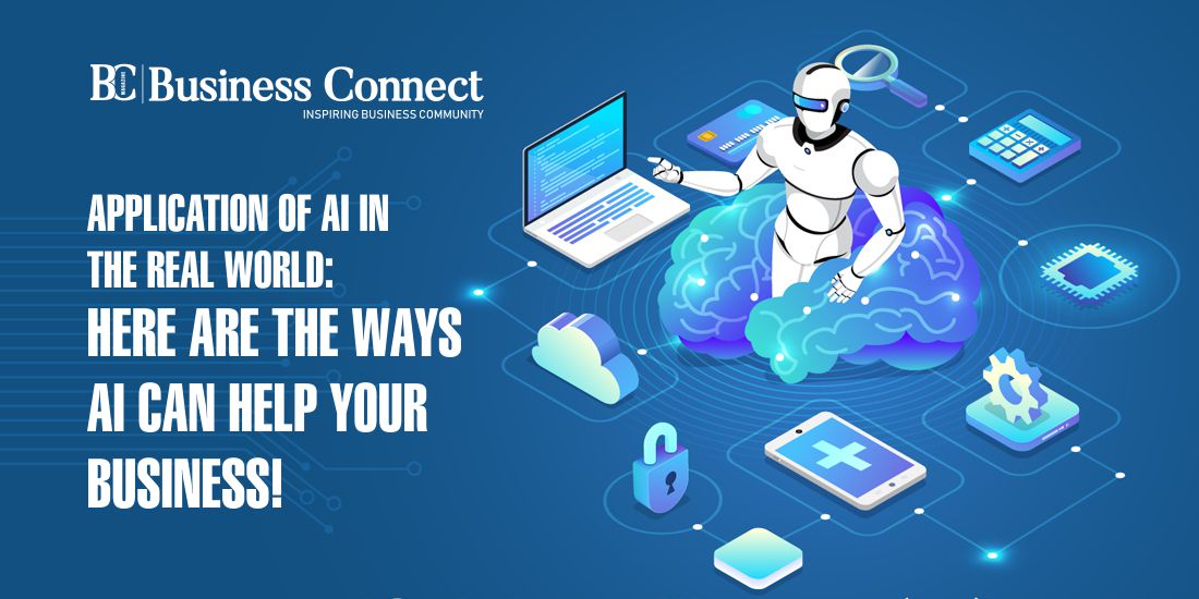 Application of AI in the Real World: Here are the Ways AI Can Help Your Business!