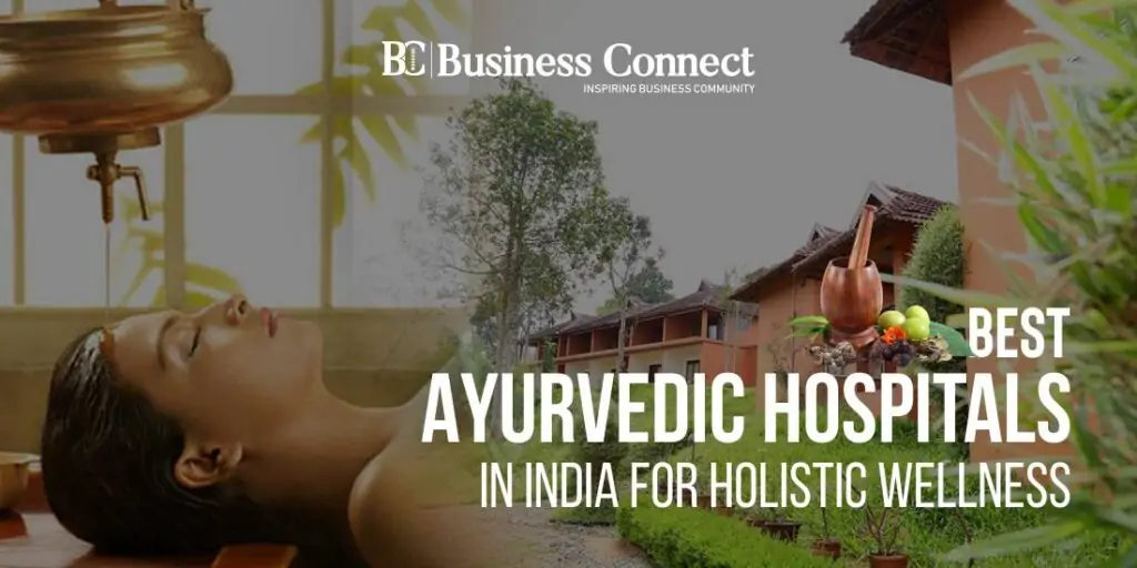 Best Ayurvedic Hospitals In India For Holistic Wellness