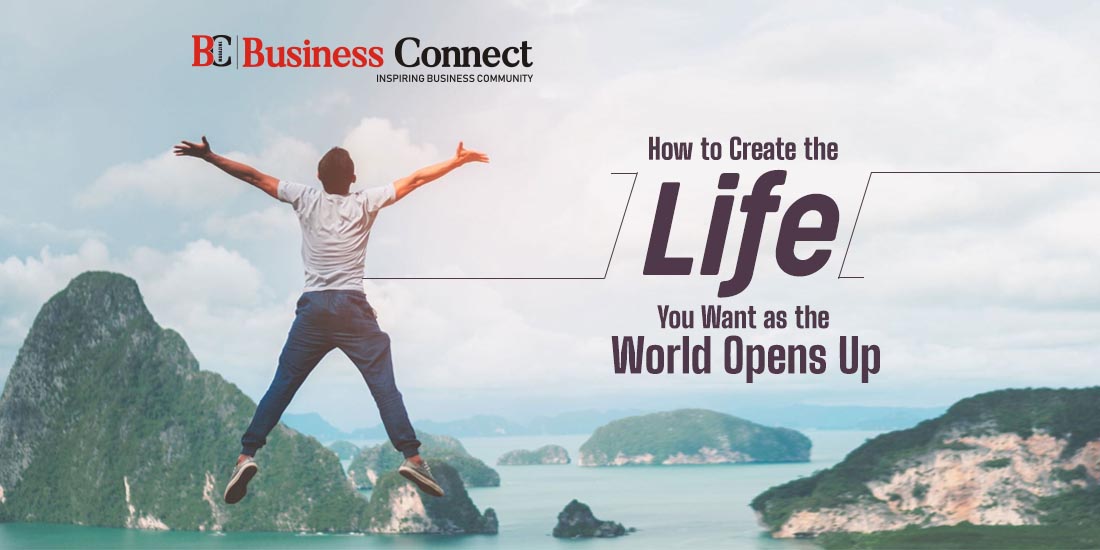 How to Create the Life You Want as the World Opens Up