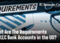 What Are The Requirements For LLC Bank Accounts in the US?