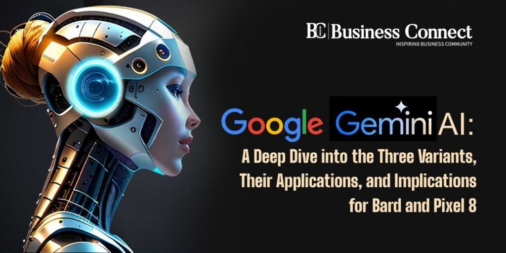 Google Gemini AI: A Deep Dive into the Three Variants, Their Applications, and Implications for Bard and Pixel 8