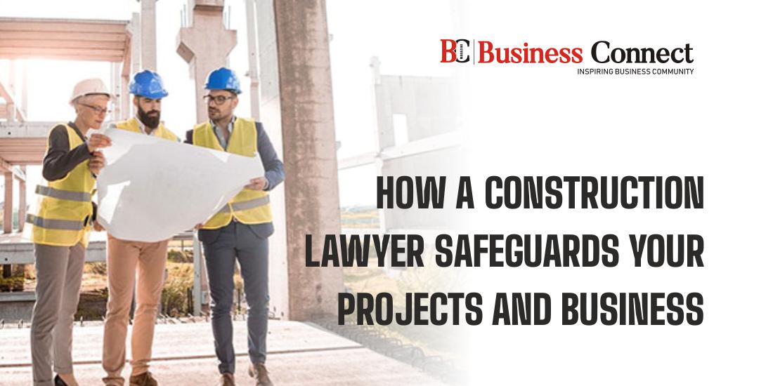 How a Construction Lawyer Safeguards Your Projects and Business