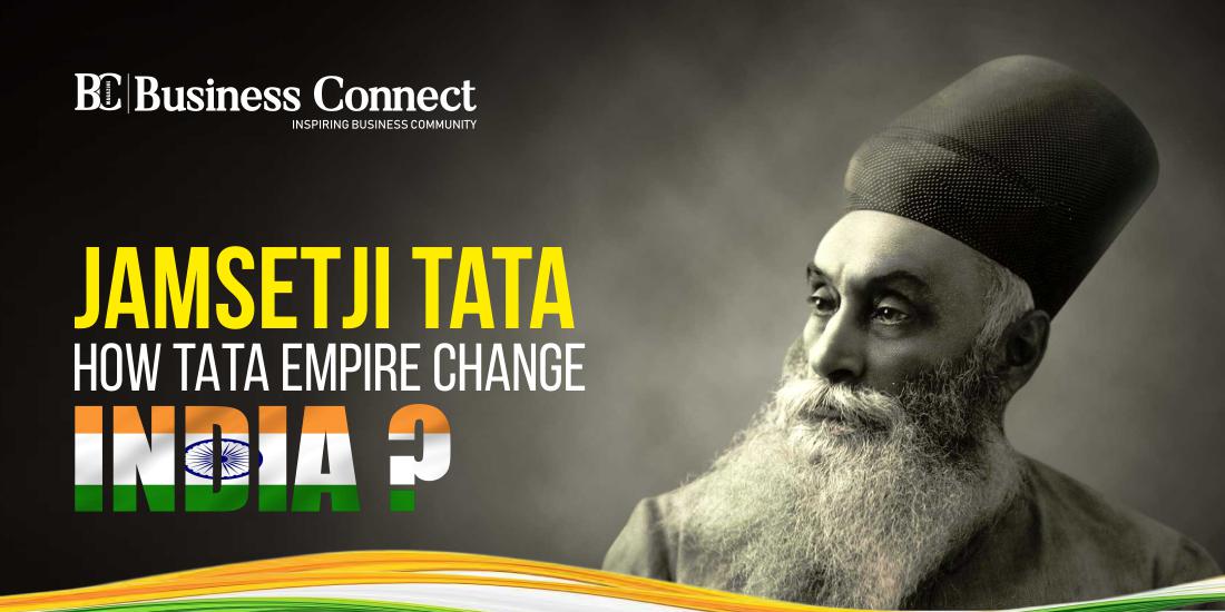 Jamsetji tata-How TATA Empire Change India?