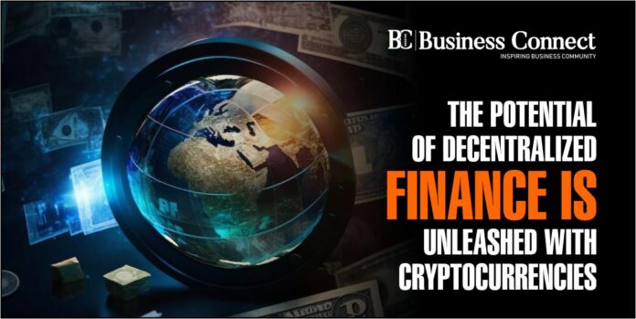 THE POTENTIAL OF DECENTRALIZED FINANCE IS UNLEASHED WITH CRYPTOCURRENCIES