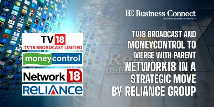 TV18 Broadcast and Moneycontrol to Merge with Parent Network18 in a Strategic Move by Reliance Group