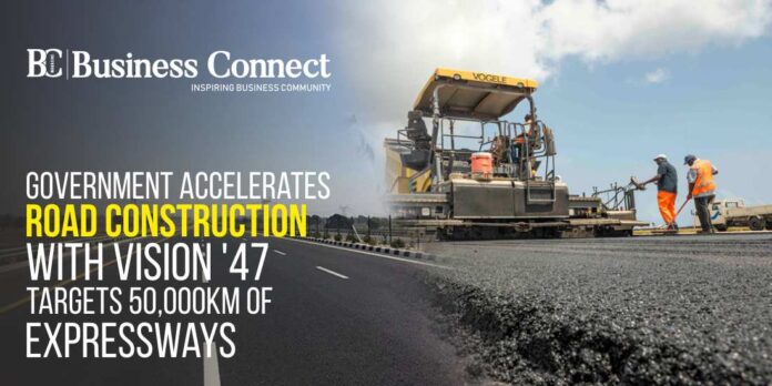 Government Accelerates Road Construction with Vision '47: Targets 50,000km of Expressways