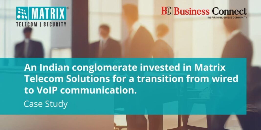 An Indian conglomerate invested in Matrix Telecom Solutions for a transition from wired to VoIP communication.