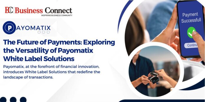 The Future of Payments: Exploring the Versatility of Payomatix White Label Solutions