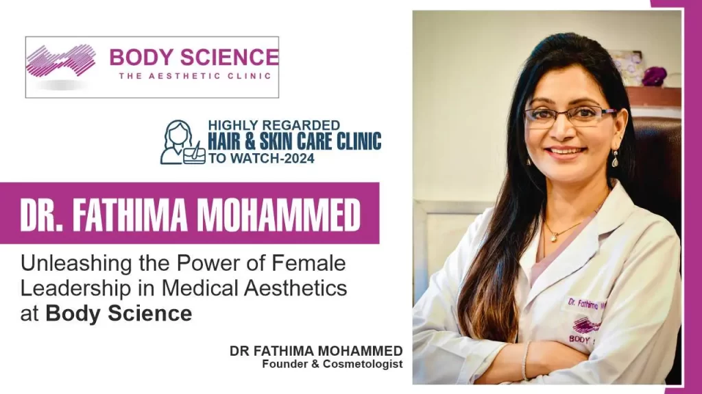 Dr. Fathima Mohammed: Unleashing the Power of Female Leadership in Medical Aesthetics at Body Science