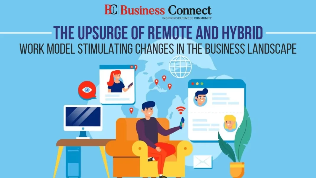 The upsurge of Remote and Hybrid Work Model stimulating changes in the business landscape