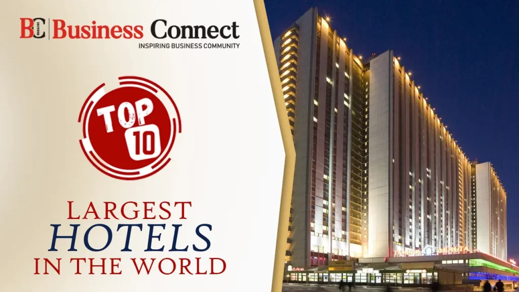 Top 10 largest hotels in the world copy Business Connect Magazine