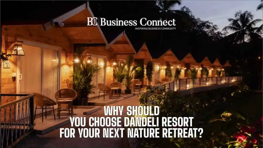Why should you choose Dandeli Resort for your next nature retreat?
