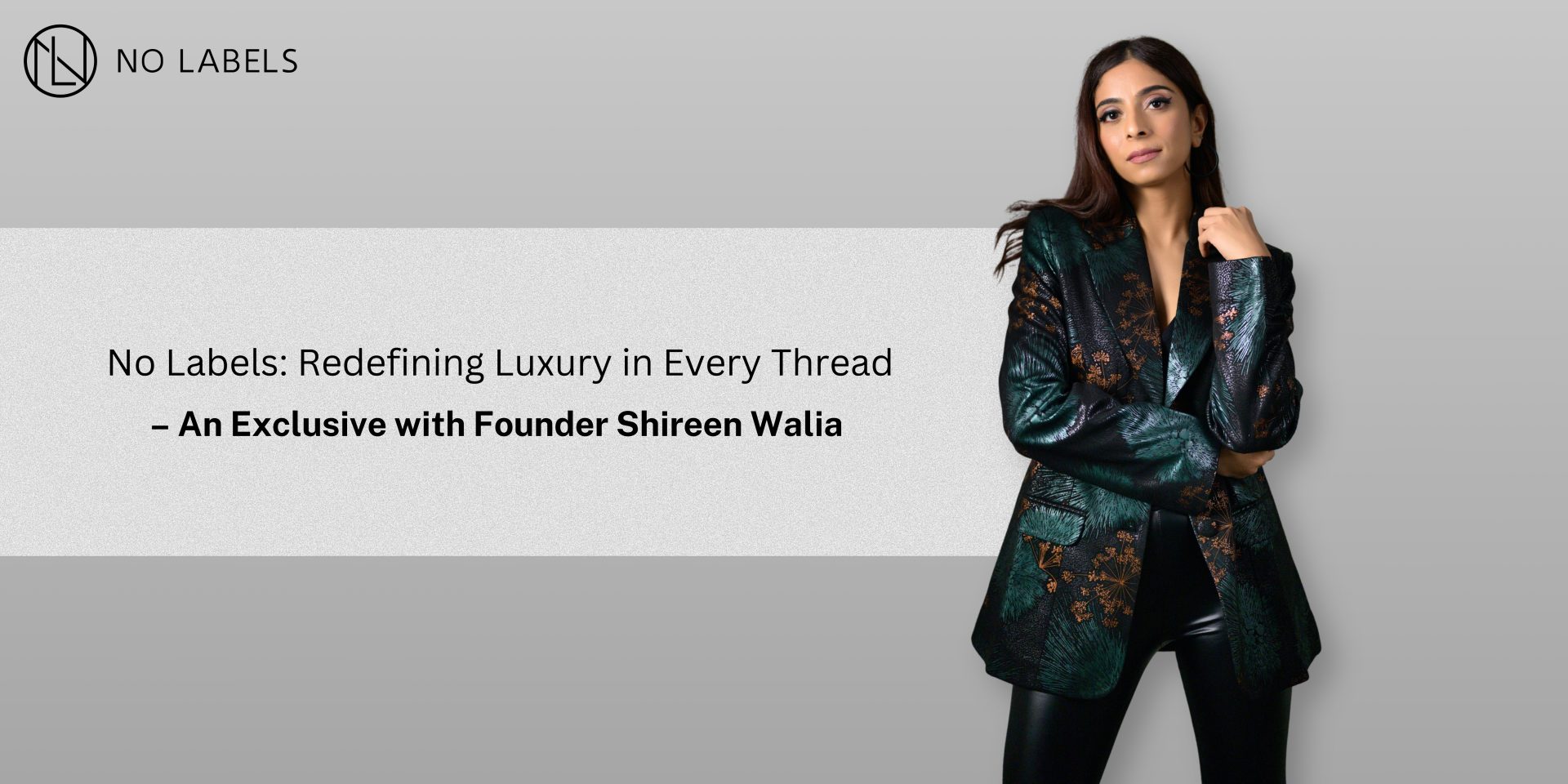 No Labels: Redefining Luxury in Every Thread - An Exclusive with Founder Shireen Walia