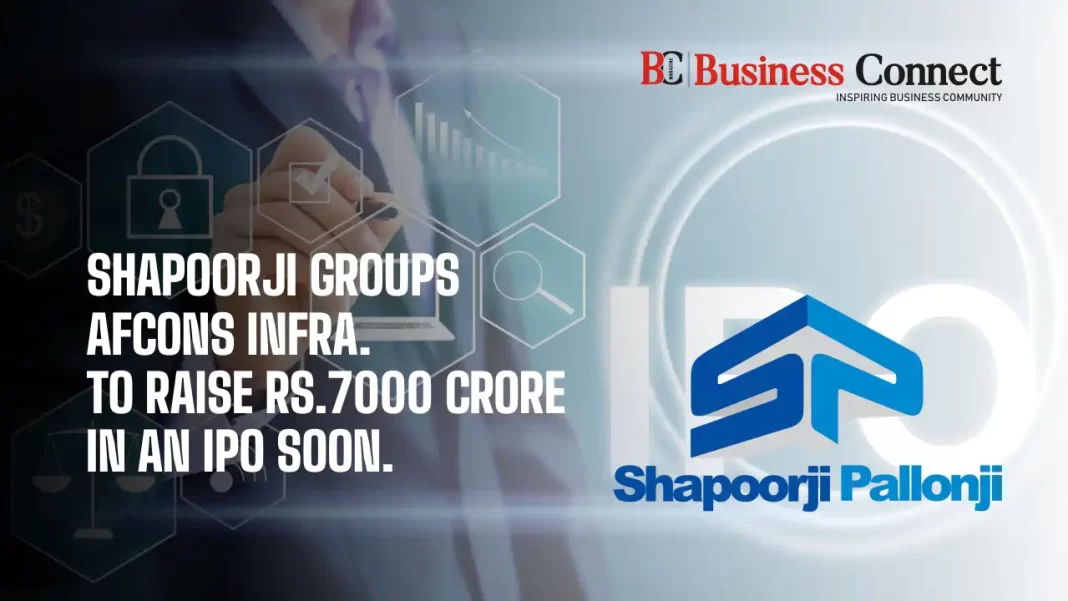 Shapoorji Groups Afcons Infra. To Raise Rs.7000 Crore In An IPO Soon.