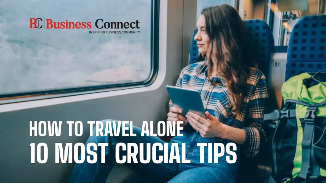 How To Travel Alone – 10 Most Crucial Tips