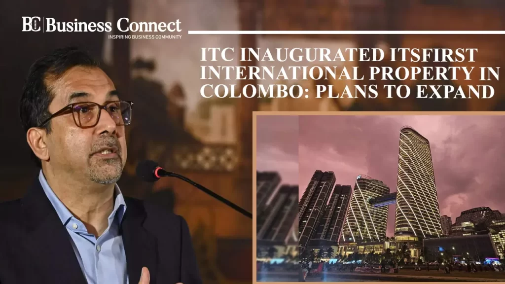 ITC Inaugurated Its First International Property In Colombo: Plans To Expand