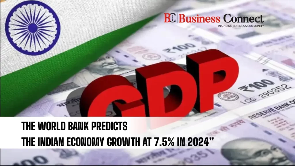 The World Bank Predicts The Indian Economy Growth At 7.5% In 2024".