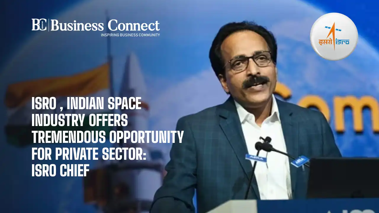 ISRO , Indian space industry offers tremendous opportunity for private sector: ISRO CHIEF.webp
