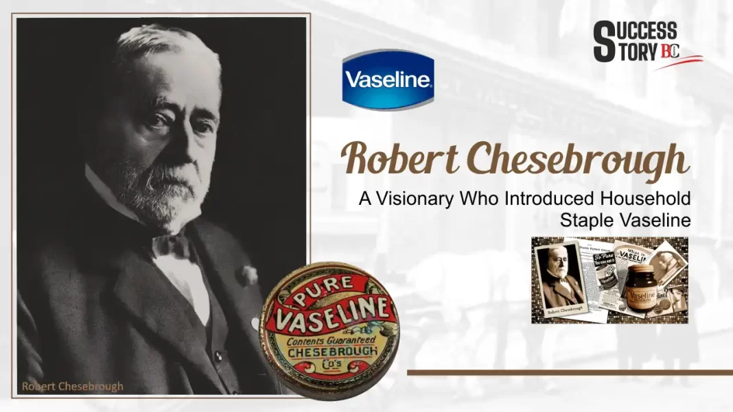 Robert Chesebrough: A visionary who introduced household staple Vaseline