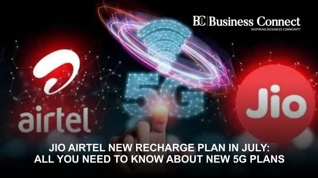 Jio Airtel new recharge plan in July: all you need to know about new 5g plans