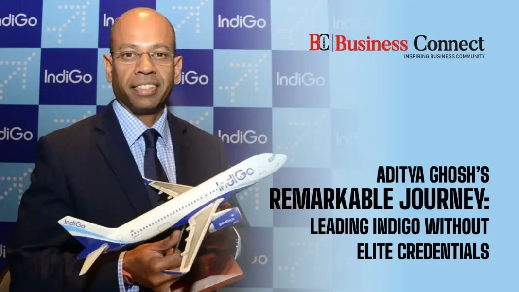 Aditya Ghosh's Remarkable Journey: Leading IndiGo Without Elite Credentials