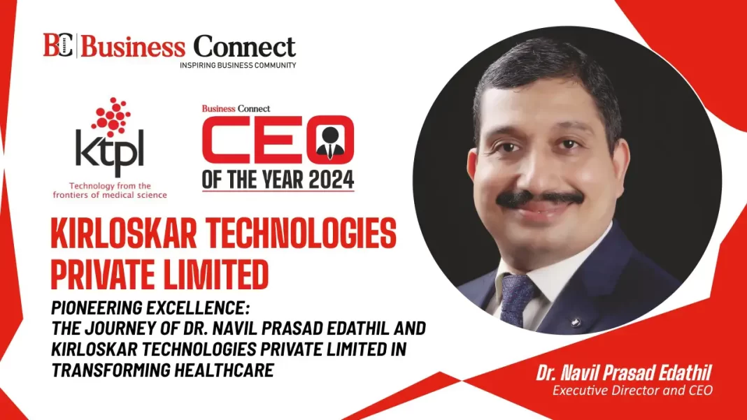 Pioneering Excellence: The Journey Of Dr. Navil Prasad Edathil And Kirloskar Technologies Private Limited In Transforming Healthcare