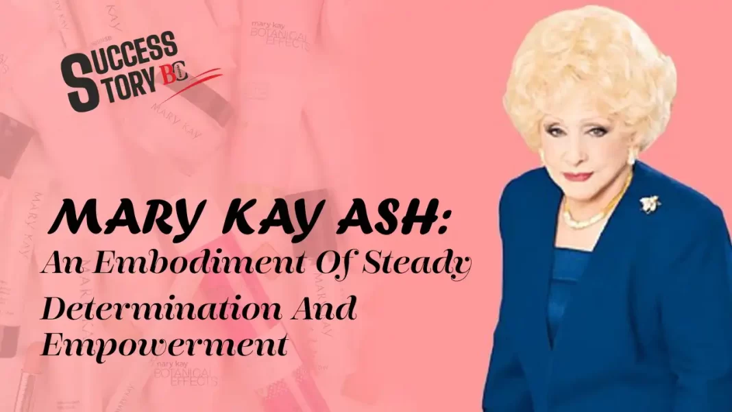 Mary Kay Ash: An embodiment of steady determination and empowerment