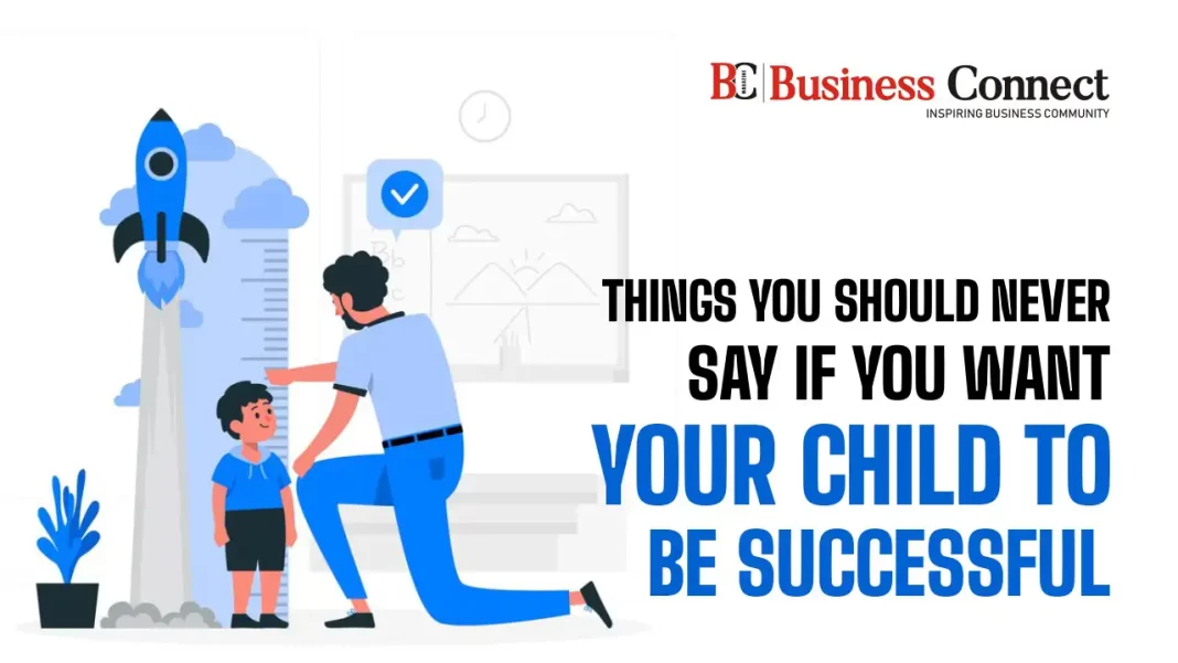 Things You Should Never Say If You Want Your Child to Be Successful