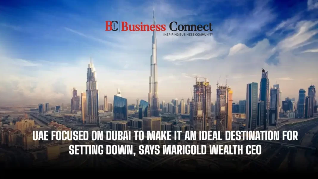 UAE's Focus on Dubai as Premier Business Destination: Insights from Marigold Wealth CEO