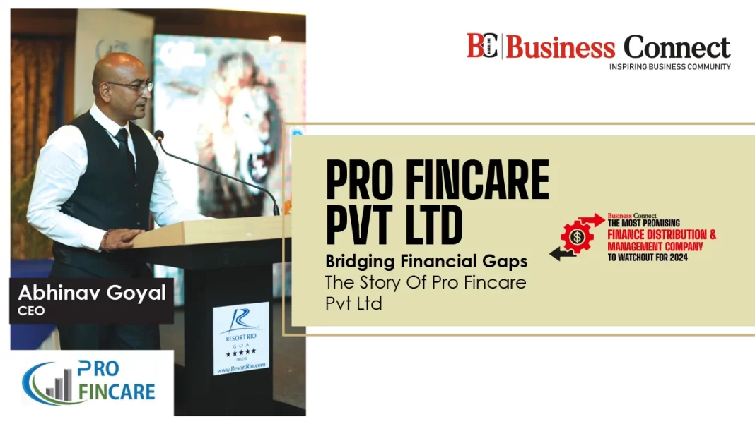 Bridging Financial Gaps The Story Of Pro Fincare Pvt Ltd