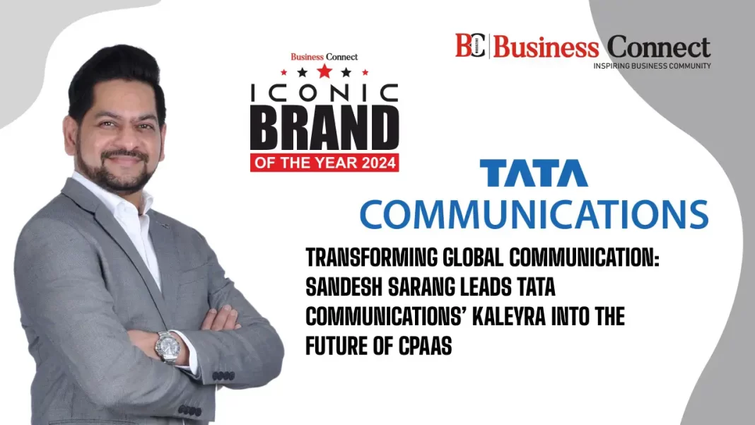 Transforming Global Communication: Sandesh Sarang Leads Tata Communications’ Kaleyra Into The Future Of Cpaas