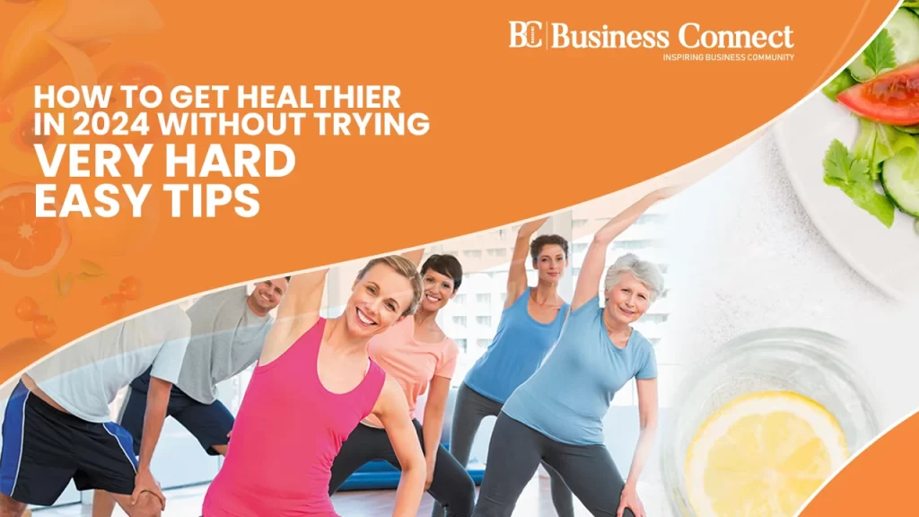 Effortless Health: Easy Tips to Get Healthier in 2024 – Business ...