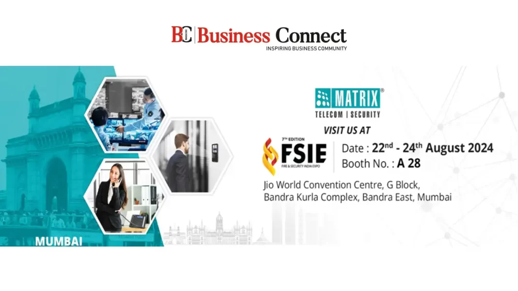 Matrix to Present Extensive Security and Telecom Solutions at Fire and Security India Expo (FSIE) 2024 in Mumbai