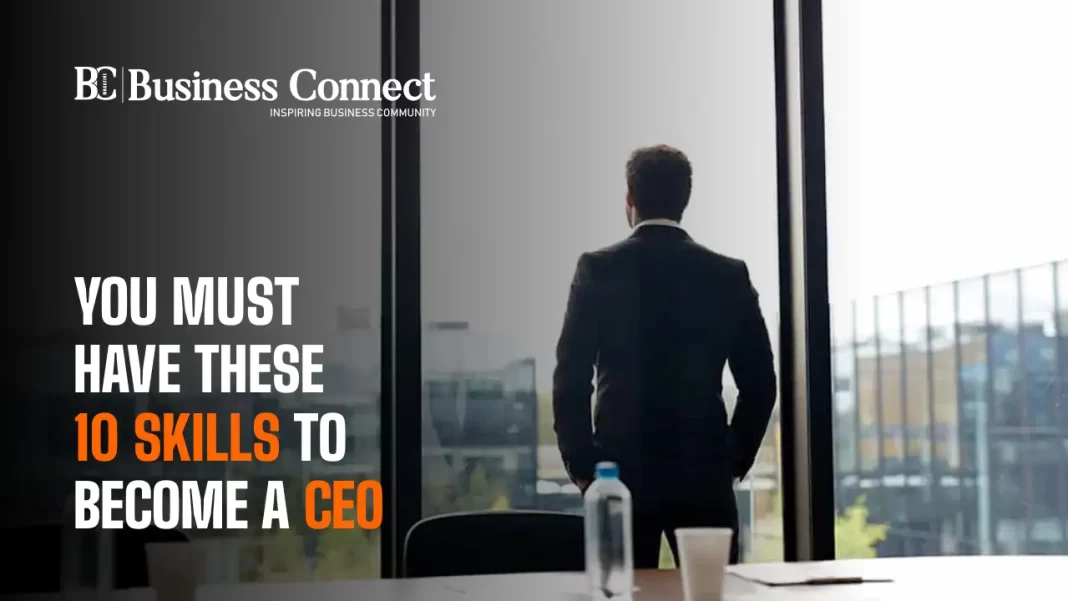 You Must Have These 10 Skills to Become a CEO