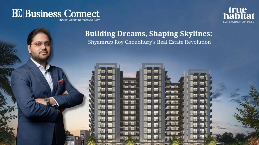 Building Dreams, Shaping Skylines Shyamrup Roy Choudhury’s Real Estate Revolution