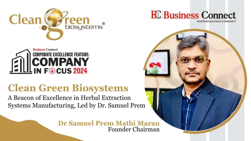 Clean Green Biosystems: A Beacon Of Excellence In Herbal Extraction Systems Manufacturing, Led By Dr Samuel Prem