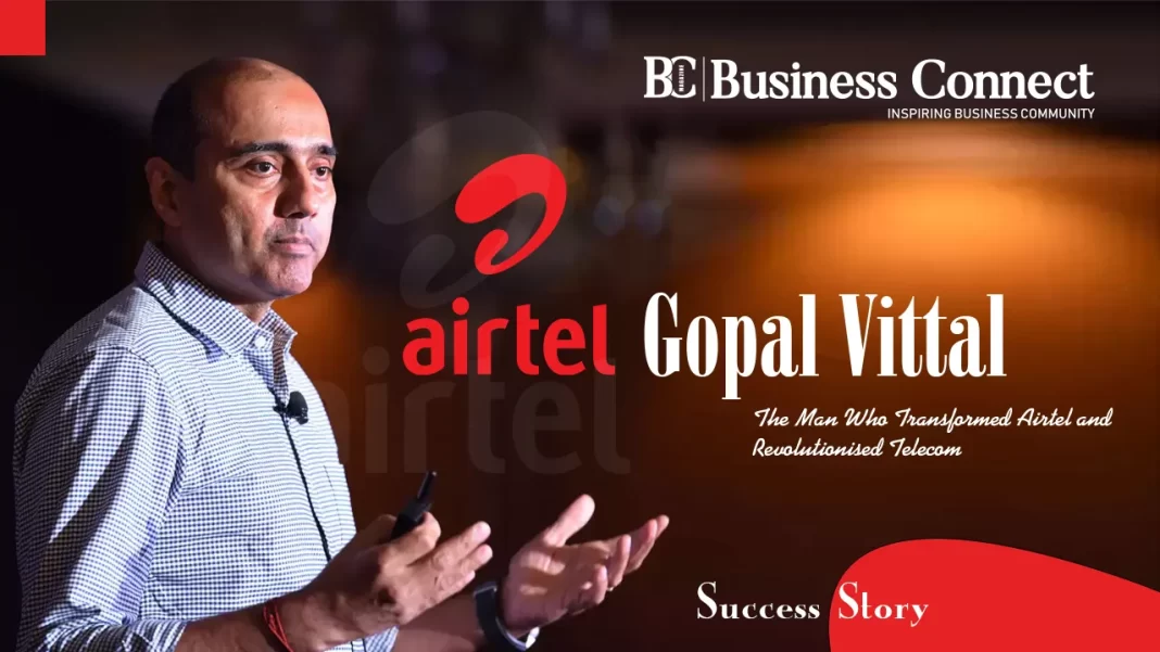 Gopal Vittal: The Man Who Transformed Airtel and Revolutionised Telecom