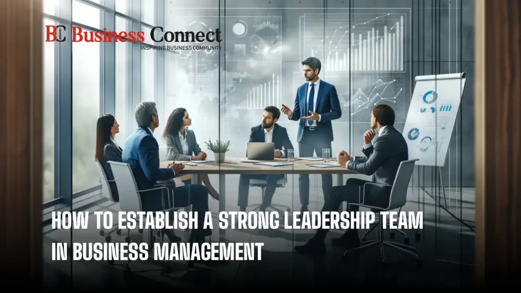 How to Establish a Strong Leadership Team in Business Management