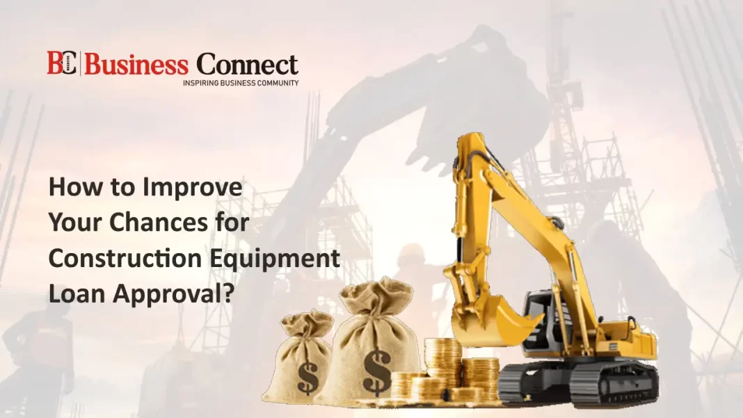 How to Improve Your Chances for Construction Equipment Loan Approval?