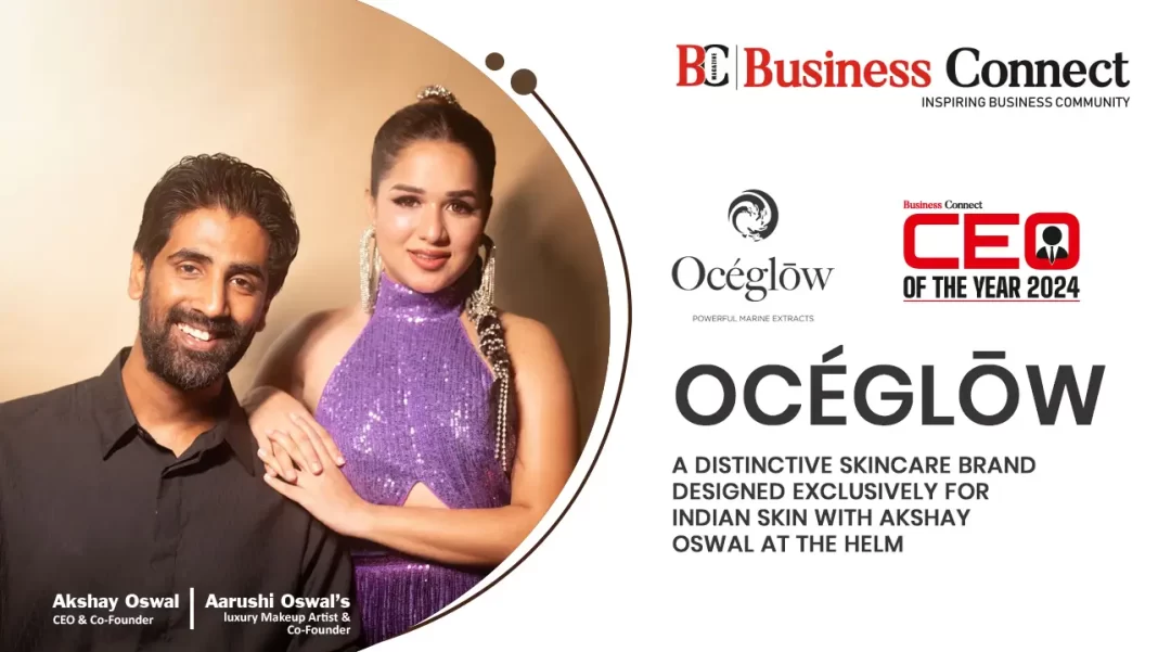 Océglōw: A Distinctive Skincare Brand Designed Exclusively for Indian Skin with Akshay Oswal at the Helm