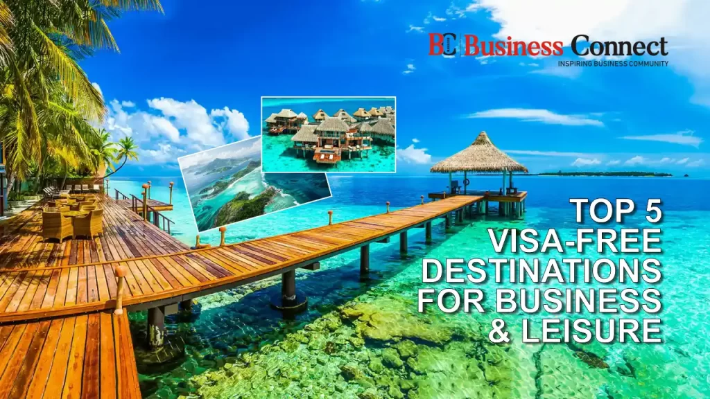 Top 5 Visa Free Destinations for Business Leisure Business Connect Magazine
