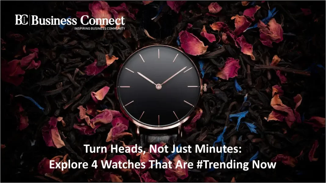 Turn Heads, Not Just Minutes: Explore 4 Watches That Are #Trending Now