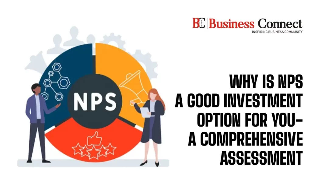 Why Is NPS a Good Investment Option for You- A Comprehensive Assessment