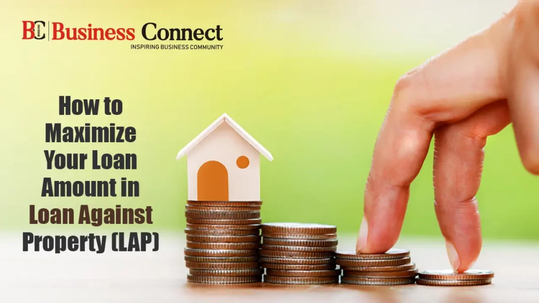 How to Maximize Your Loan Amount in Loan Against Property (LAP)